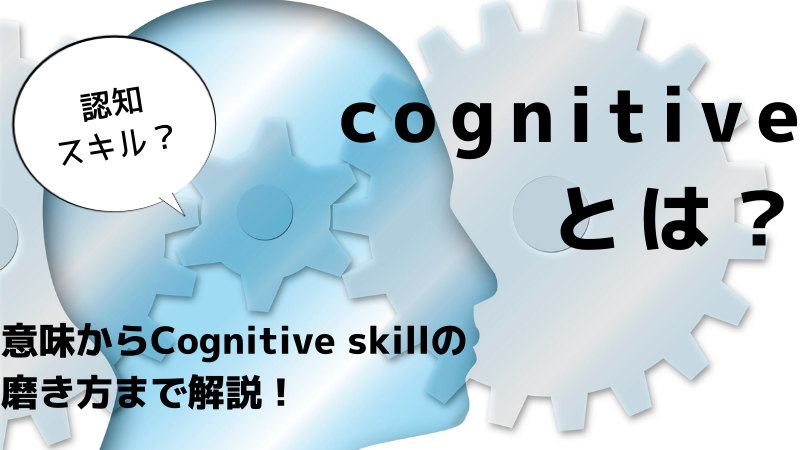 cognitiveとは？意味からCognitive skillの磨き方まで解説！